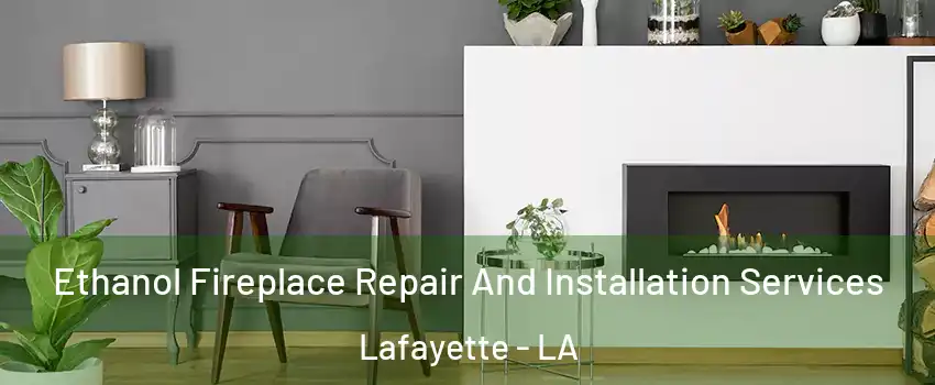  Ethanol Fireplace Repair And Installation Services Lafayette - LA