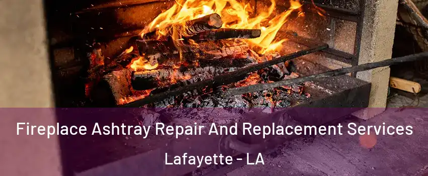  Fireplace Ashtray Repair And Replacement Services Lafayette - LA