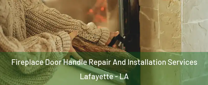 Fireplace Door Handle Repair And Installation Services Lafayette - LA