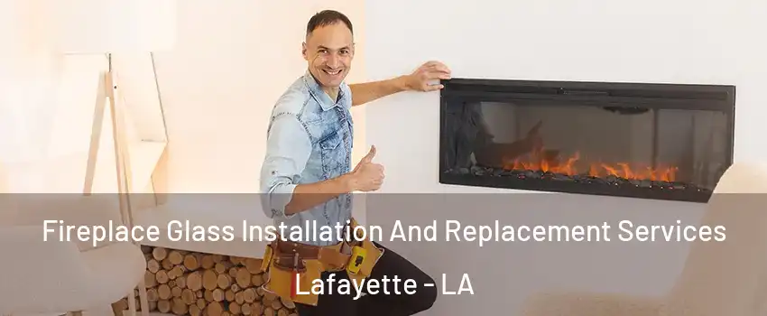  Fireplace Glass Installation And Replacement Services Lafayette - LA