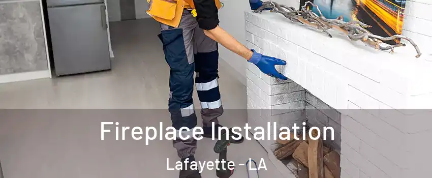  Fireplace Installation Lafayette - LA