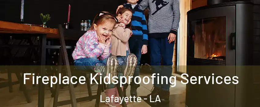  Fireplace Kidsproofing Services Lafayette - LA