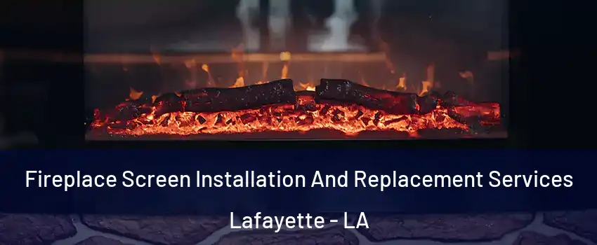  Fireplace Screen Installation And Replacement Services Lafayette - LA