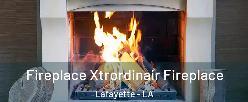  Fireplace Xtrordinair Fireplace Lafayette - LA