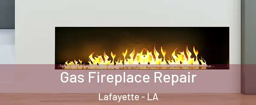  Gas Fireplace Repair Lafayette - LA