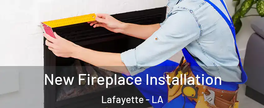  New Fireplace Installation Lafayette - LA