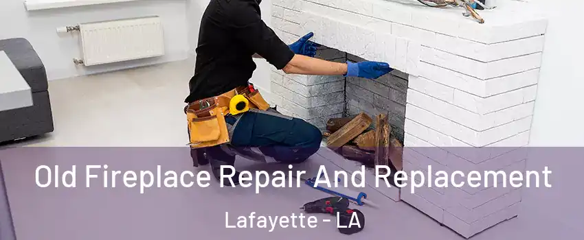  Old Fireplace Repair And Replacement Lafayette - LA