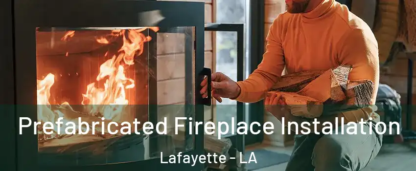  Prefabricated Fireplace Installation Lafayette - LA