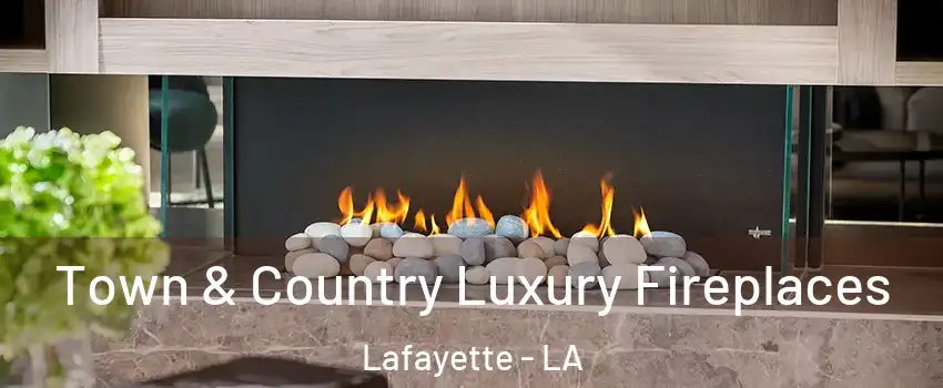  Town & Country Luxury Fireplaces Lafayette - LA