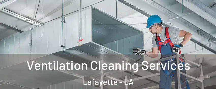  Ventilation Cleaning Services Lafayette - LA
