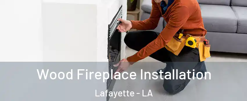  Wood Fireplace Installation Lafayette - LA